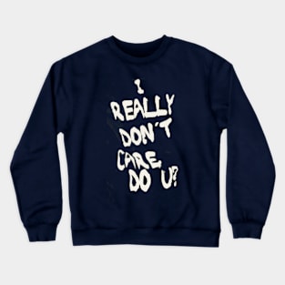 I REALLY DON'T CARE DO U? Crewneck Sweatshirt